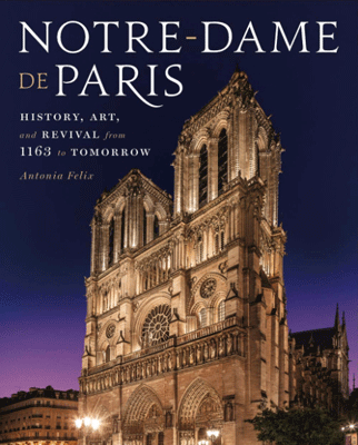 Notre-Dame de Paris: History, Art, and Revival from 1163 to Tomorrow