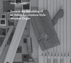 Towards the Rebuilding of an Italian Renaissance-Style Wooden Organ, by Walter Chinaglia