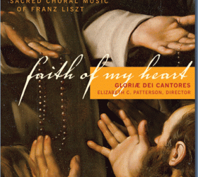 Gloriae Dei Cantores, Faith of My Heart: Sacred Choral Music of Franz Liszt