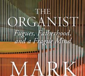 The Organist: Fugues, Fatherhood, and a Fragile Mind 