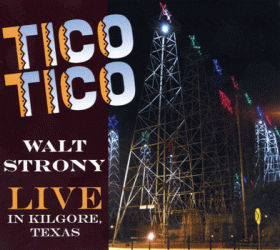 Tico Tico: Walt Strony, Live in Kilgore, Texas