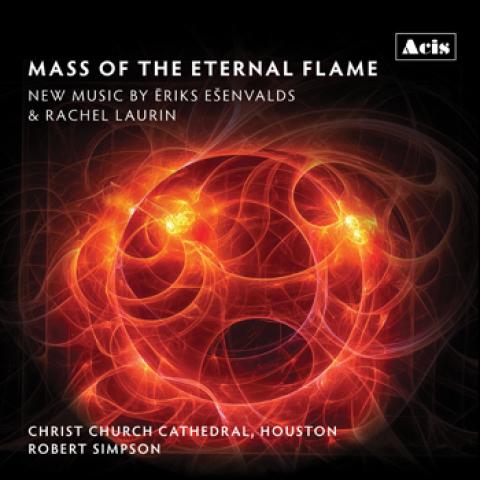 Mass of the Eternal Flame: New Music by Ēriks Ešenvalds and Rachel Laurin