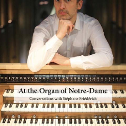 At the Organ of Notre-Dame: Conversations with Stéphane Friédérich