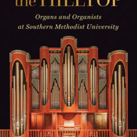 Music from the Hilltop: Organs and Organists at Southern Methodist University